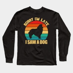 Sorry Im Late I Saw A Dog Shetland Sheepdog Dog Long Sleeve T-Shirt